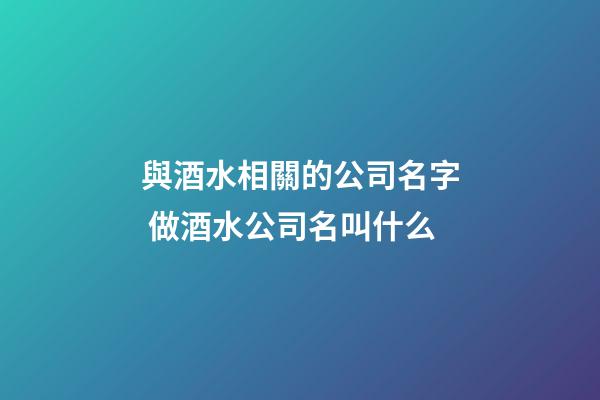 與酒水相關的公司名字 做酒水公司名叫什么-第1張-公司起名-玄機派